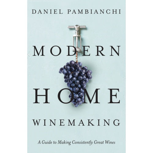Modern Home Winemaking: A Guide to Making Consistently Great Wines - Book